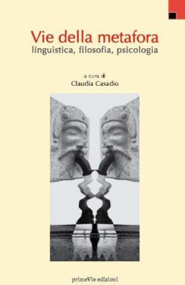 Vie della metafora. Linguistica, filosofia, psicologia - Claudia Casadio