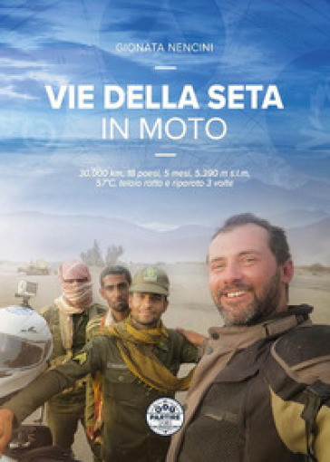 Vie della seta in moto. 30.000 km, 18 paesi, 5 mesi, 5.390 m s.l.m., 57°C, telaio rotto e riparato 3 volte - Gionata Nencini