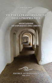 Vie per la trasformazione della propria vita. Meditazione ed esperienza del Cristo