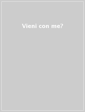 Vieni con me?