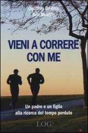 Vieni a correre con me. Un padre e un figlio alla ricerca del tempo perduto