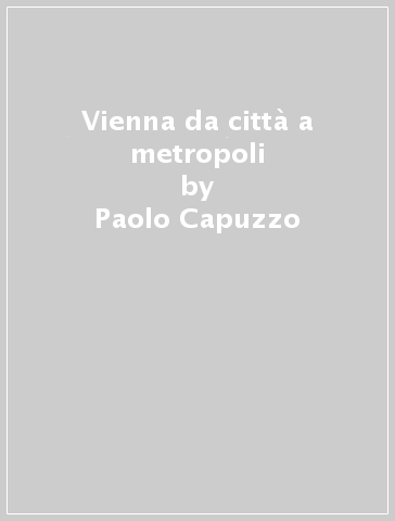 Vienna da città a metropoli - Paolo Capuzzo