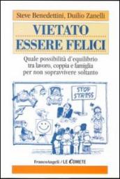 Vietato essere felici. Quale possibilità d equilibrio tra lavoro, coppia e famiglia per non sopravvivere soltanto