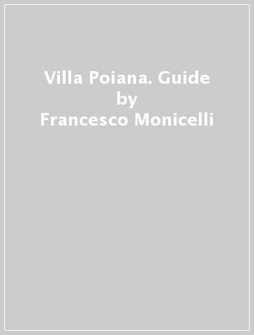 Villa Poiana. Guide - Francesco Monicelli