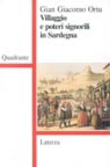 Villaggio e poteri signorili in Sardegna. Profilo storico della comunità rurale medievale e moderna - Gian Giacomo Ortu