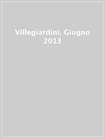 Villegiardini. Giugno 2013