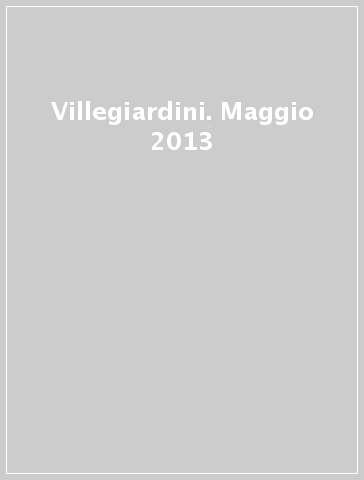 Villegiardini. Maggio 2013