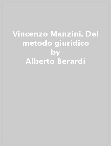 Vincenzo Manzini. Del metodo giuridico - Alberto Berardi