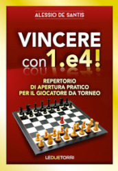 Vincere con 1.e4! Repertorio di apertura pratico per il giocatore da torneo