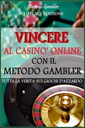 Vincere al Casinò Online con il Metodo Gambler - Tutta la Verità sui Giochi d Azzardo