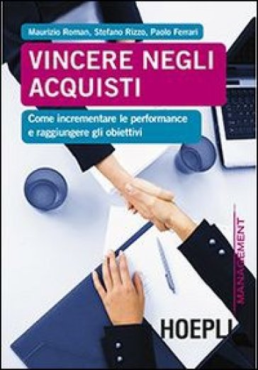 Vincere negli acquisti. Come incrementare le performance e raggiungere gli obiettivi - Maurizio Roman - Stefano Rizzo - Paolo Ferrari