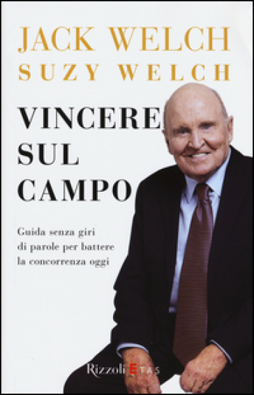 Vincere sul campo. Guida senza giri di parole per battere la concorrenza di oggi - Jack Welch - Suzy Welch