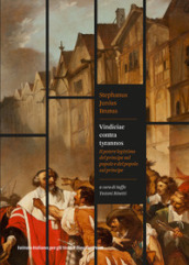 Vindiciae contra tyrannos. Il potere legittimo del principe sul popolo e del popolo sul principe