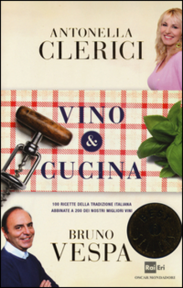 Vino & cucina. 100 ricette della tradizione italiana abbinate a 200 dei nostri migliori vini - Antonella Clerici - Bruno Vespa