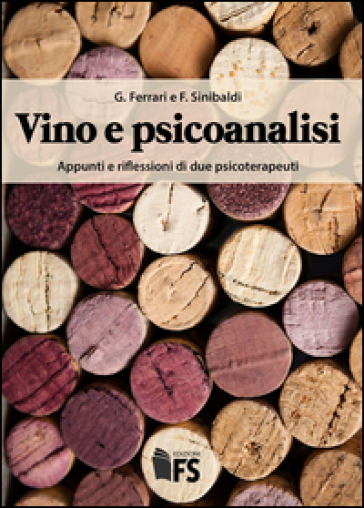 Vino e psicoanalisi. Appunti e riflessioni di due psicoterapeuti - Giuseppe Ferrari - Fabio Sinibaldi