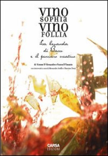 Vino sophia vino follia. La bevanda di Bacco e il pensiero creativo - Simone D