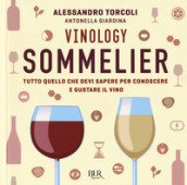 Vinology. Sommelier. Tutto quello che devi sapere per conoscere e gustare il vino