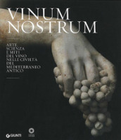 Vinum nostrum. Arte, scienza e miti del vino nelle civiltà del Mediterraneo antico. Catalogo della mostra (Firenze, 20 luglio 2010-30 aprile 2011). Ediz. illustrata