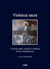 Violenza sacra. Ediz. bilingue. 2: Guerra santa, sacrificio e martirio in età contemporanea