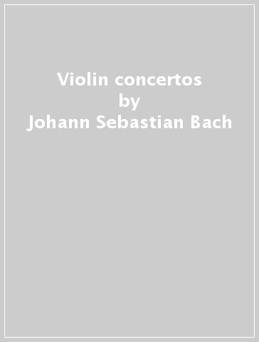 Violin concertos - Johann Sebastian Bach