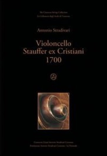 Violoncello Stauffer Ex Cristiani 1700. Ediz. italiana e inglese - Christian Bellisario - Eric Blot