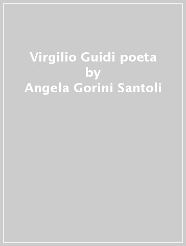 Virgilio Guidi poeta - Angela Gorini Santoli