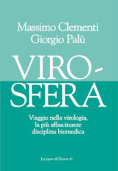 Virosfera. Viaggio nella virologia, la più affascinante disciplina biomedica