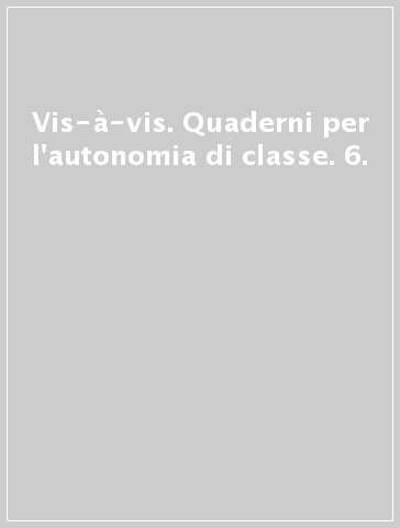 Vis-à-vis. Quaderni per l'autonomia di classe. 6.