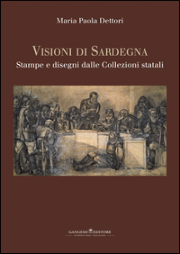 Visioni di Sardegna. Stampe e disegni dalle collezioni statali. Ediz. illustrata - Maria Paola Dettori Piola