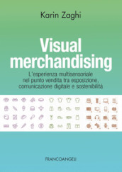 Visual merchandising. L esperienza multisensoriale nel punto vendita tra esposizione, comunicazione digitale e sostenibilità