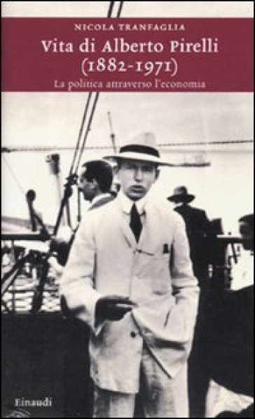 Vita di Alberto Pirelli (1882-1971). La politica attraverso l'economia - Nicola Tranfaglia