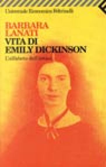 Vita di Emily Dickinson. L'alfabeto dell'estasi - Barbara Lanati