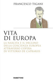 Vita di Europa. La nascita e il declino della coscienza europea attraverso l opera di Vittorio de Caprariis