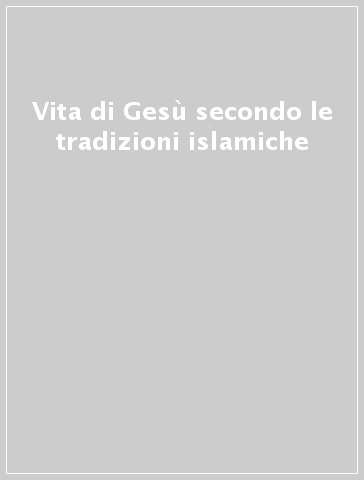 Vita di Gesù secondo le tradizioni islamiche