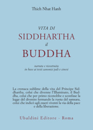 Vita di Siddhartha il Buddha. Narrata e ricostruita in base ai testi canonici pali e cinesi - Thich Nhat Hanh