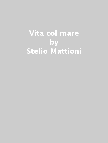 Vita col mare - Stelio Mattioni