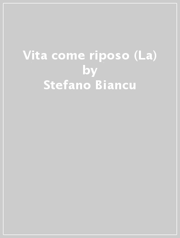 Vita come riposo (La) - Stefano Biancu