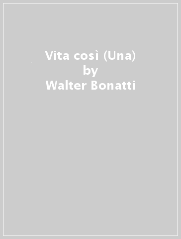 Vita così (Una) - Walter Bonatti