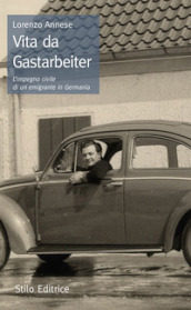 Vita da Gastarbeiter. L impegno civile di un emigrante in Germania