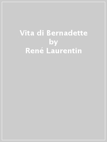 Vita di Bernadette - René Laurentin