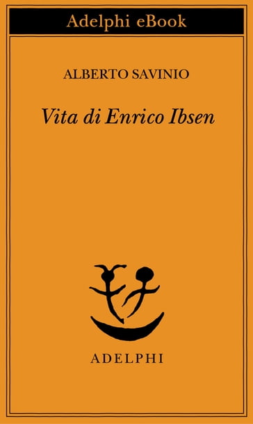 Vita di Enrico Ibsen - Alberto Savinio