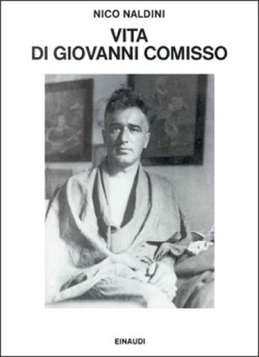 Vita di Giovanni Comisso - Nico Naldini