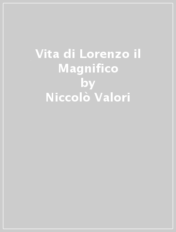 Vita di Lorenzo il Magnifico - Niccolò Valori