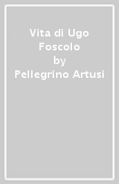 Vita di Ugo Foscolo