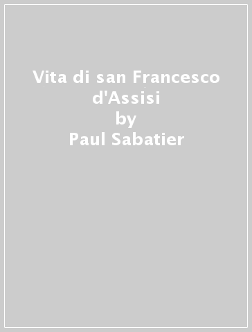 Vita di san Francesco d'Assisi - Paul Sabatier