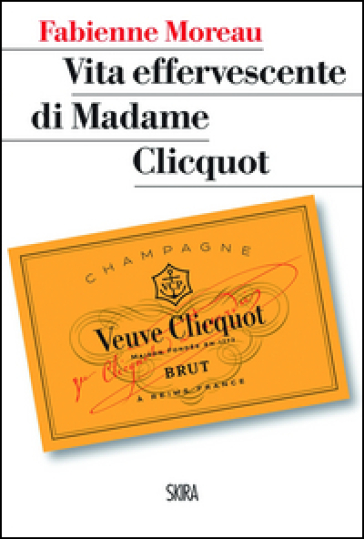 Vita effervescente di Madame Clicquot - Fabienne MOREAU