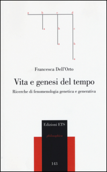 Vita e genesi del tempo. Ricerche di fenomenologia genetica e generativa - Francesca Dell