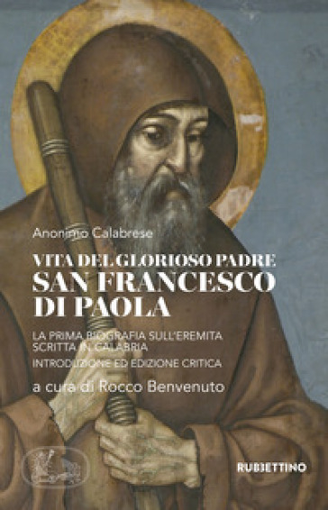 Vita del glorioso padre san Francesco di Paola. La prima biografia sull'Eremita scritta in Calabria - Anonimo
