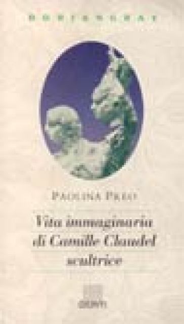 Vita immaginaria di Camille Claudel, scultrice - Paolina Preo