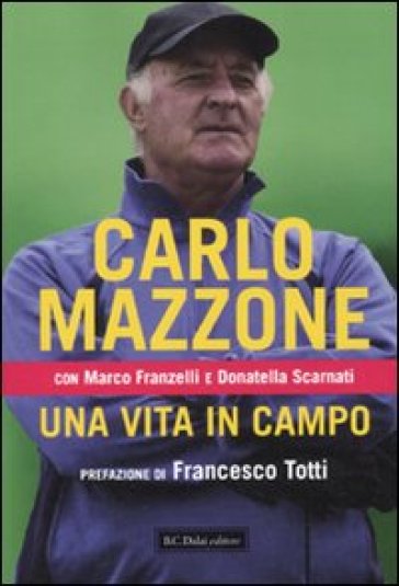Vita in campo (Una) - Carlo Mazzone - Marco Franzelli - Donatella Scarnati